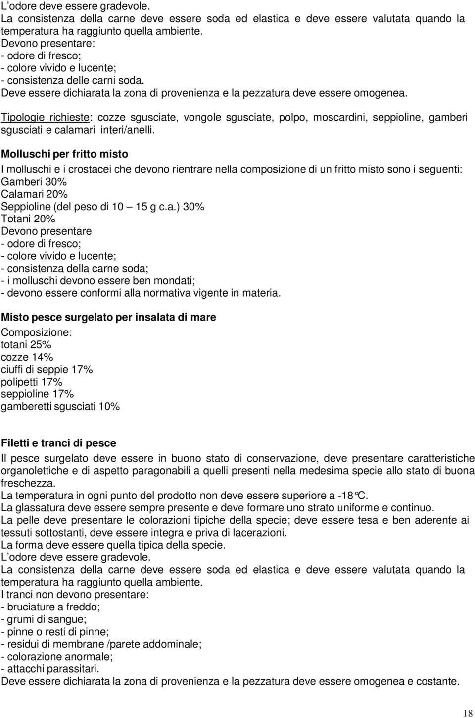 Tipologie richieste: cozze sgusciate, vongole sgusciate, polpo, moscardini, seppioline, gamberi sgusciati e calamari interi/anelli.