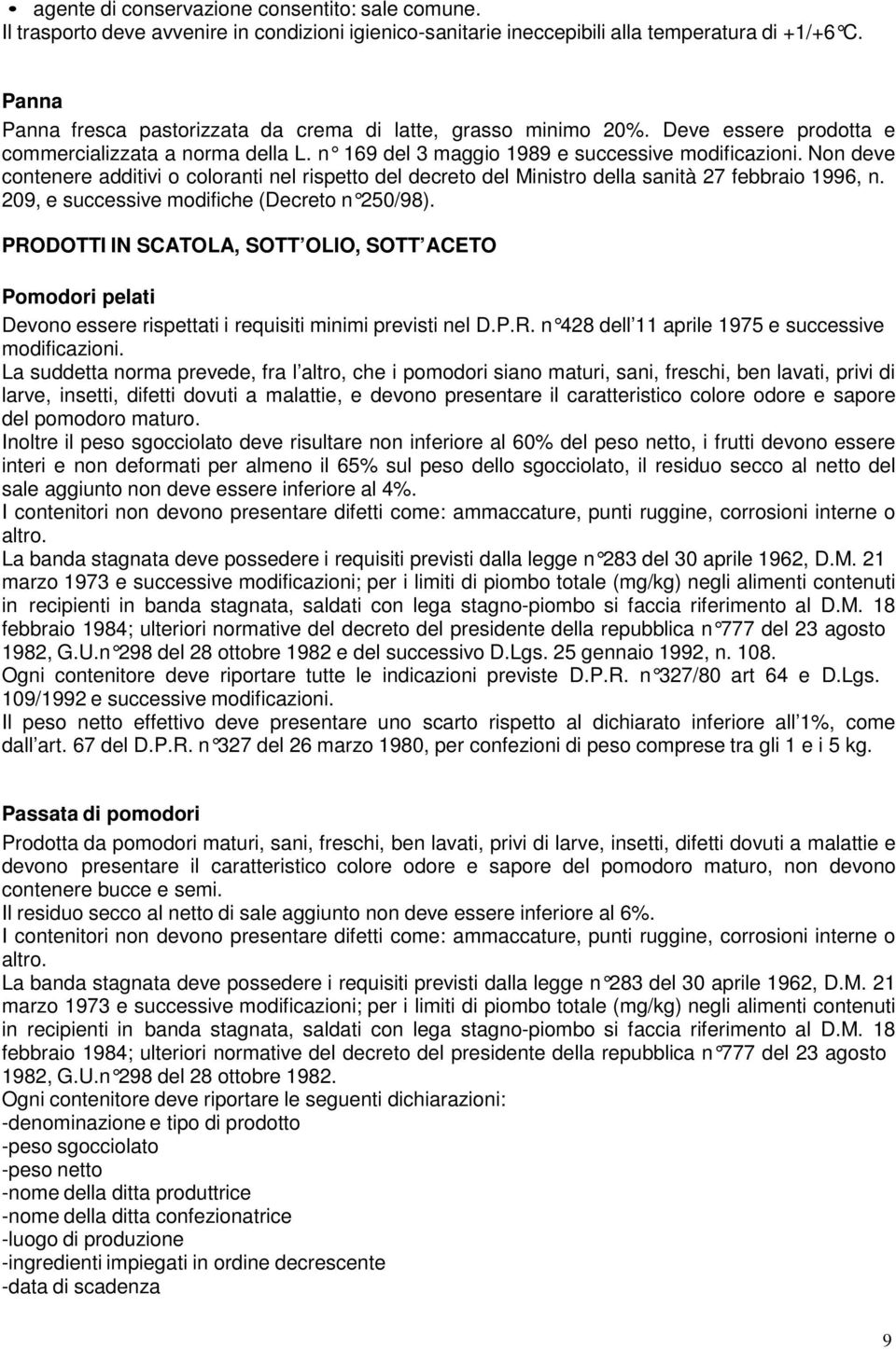 Non deve contenere additivi o coloranti nel rispetto del decreto del Ministro della sanità 27 febbraio 1996, n. 209, e successive modifiche (Decreto n 250/98).