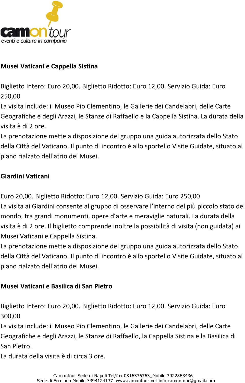 Servizio Guida: Euro 250,00 La visita ai Giardini consente al gruppo di osservare l interno del più piccolo stato del mondo, tra grandi monumenti, opere d arte e meraviglie naturali.