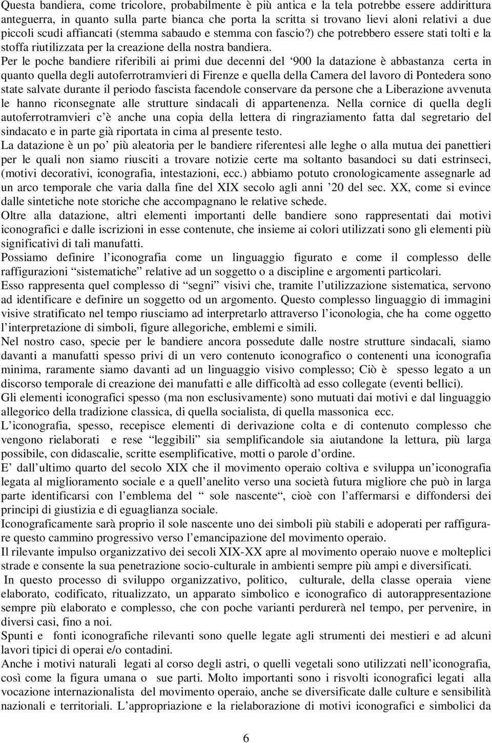 Per le poche bandiere riferibili ai primi due decenni del 900 la datazione è abbastanza certa in quanto quella degli autoferrotramvieri di Firenze e quella della Camera del lavoro di Pontedera sono