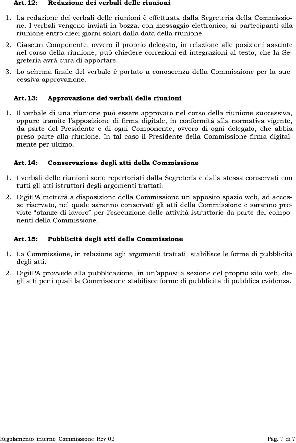 Ciascun Componente, ovvero il proprio delegato, in relazione alle posizioni assunte nel corso della riunione, può chiedere correzioni ed integrazioni al testo, che la Segreteria avrà cura di