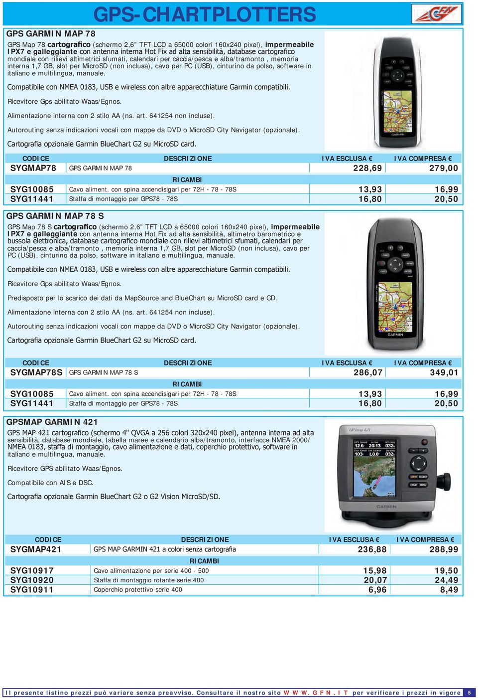 polso, software in italiano e multilingua, manuale. Compatibile con NMEA 0183, USB e wireless con altre apparecchiature Garmin compatibili. Ricevitore Gps abilitato Waas/Egnos.