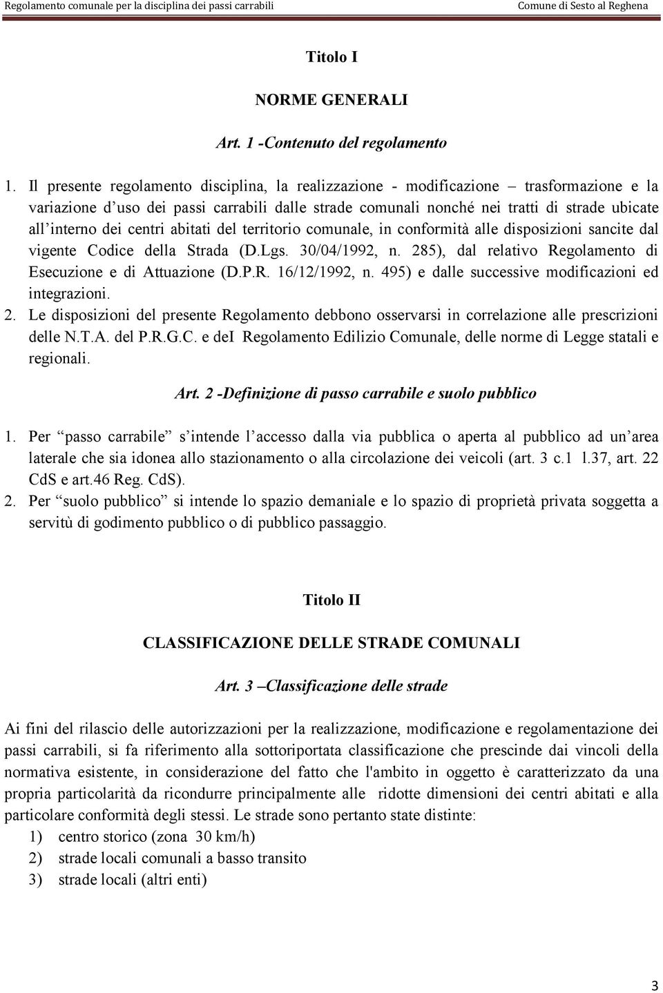 centri abitati del territorio comunale, in conformità alle disposizioni sancite dal vigente Codice della Strada (D.Lgs. 30/04/1992, n. 285), dal relativo Regolamento di Esecuzione e di Attuazione (D.