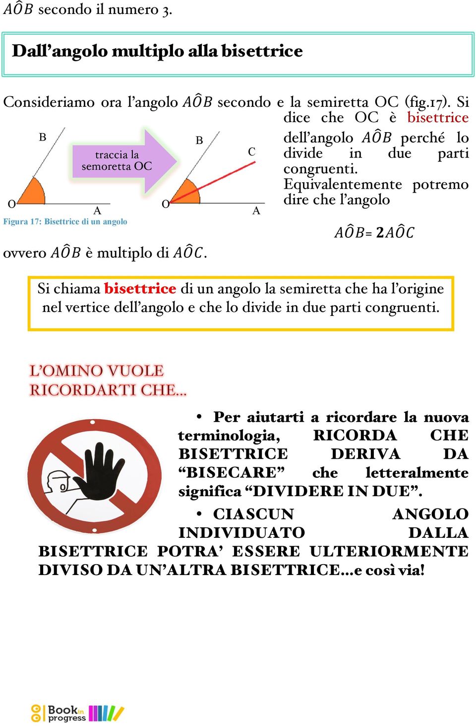 Equivalentemente potremo dire che l angolo!!!=!!!!! Si chiama bisettrice di un angolo la semiretta che ha l origine nel vertice dell angolo e che lo divide in due parti congruenti.