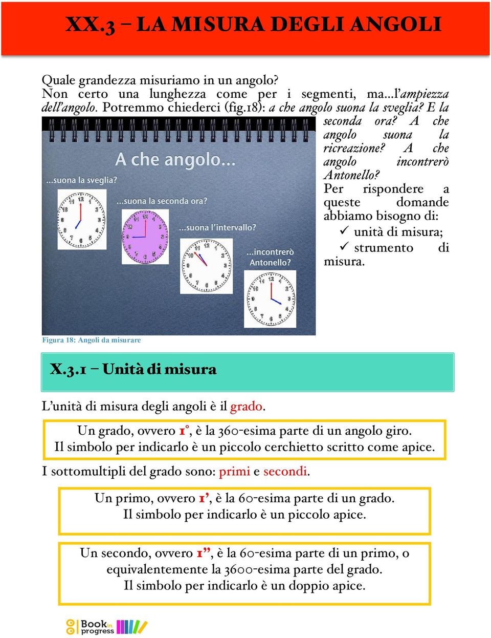 Figura 18: Angoli da misurare X.3.1 Unità di misura L unità di misura degli angoli è il grado. Un grado, ovvero 1, è la 360-esima parte di un angolo giro.