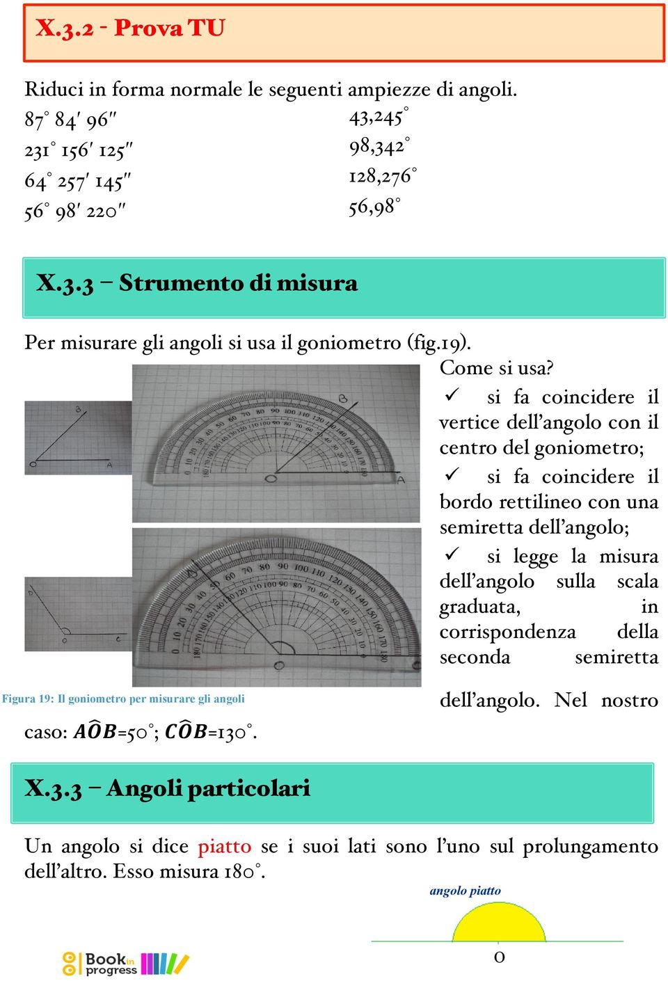 si legge la misura dell angolo sulla scala graduata, in corrispondenza della seconda semiretta Figura 19: Il goniometro per misurare gli angoli caso:!!!=50 ;!!!=130.