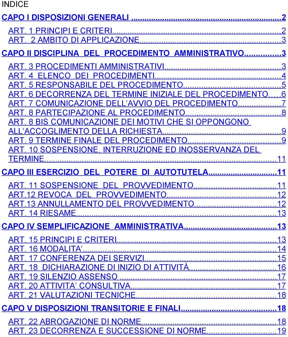 ..8 ART. 8 BIS COMUNICAZIONE DEI MOTIVI CHE SI OPPONGONO ALL ACCOGLIMENTO DELLA RICHIESTA...9 ART. 9 TERMINE FINALE DEL PROCEDIMENTO...9 ART. 10 SOSPENSIONE, INTERRUZIONE ED INOSSERVANZA DEL TERMINE.