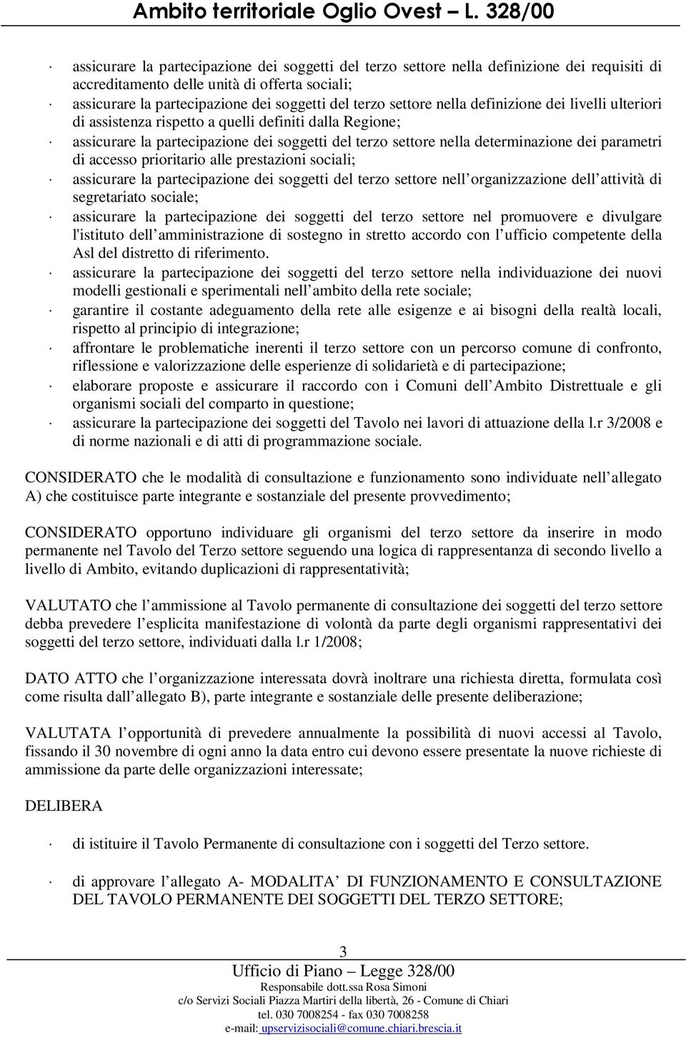 di accesso prioritario alle prestazioni sociali; assicurare la partecipazione dei soggetti del terzo settore nell organizzazione dell attività di segretariato sociale; assicurare la partecipazione