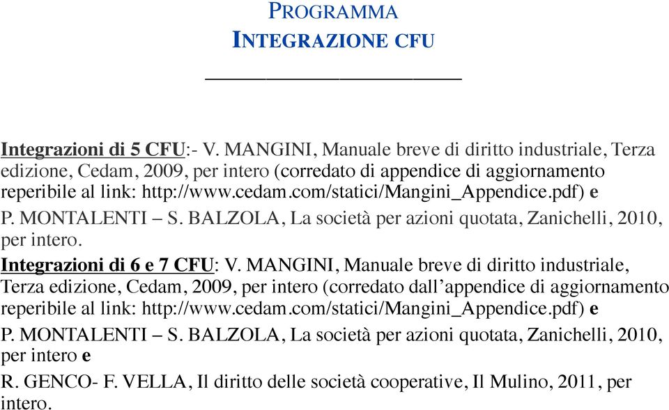 com/statici/mangini_appendice.pdf) e P. MONTALENTI S. BALZOLA, La società per azioni quotata, Zanichelli, 2010, per intero. Integrazioni di 6 e 7 CFU: V.