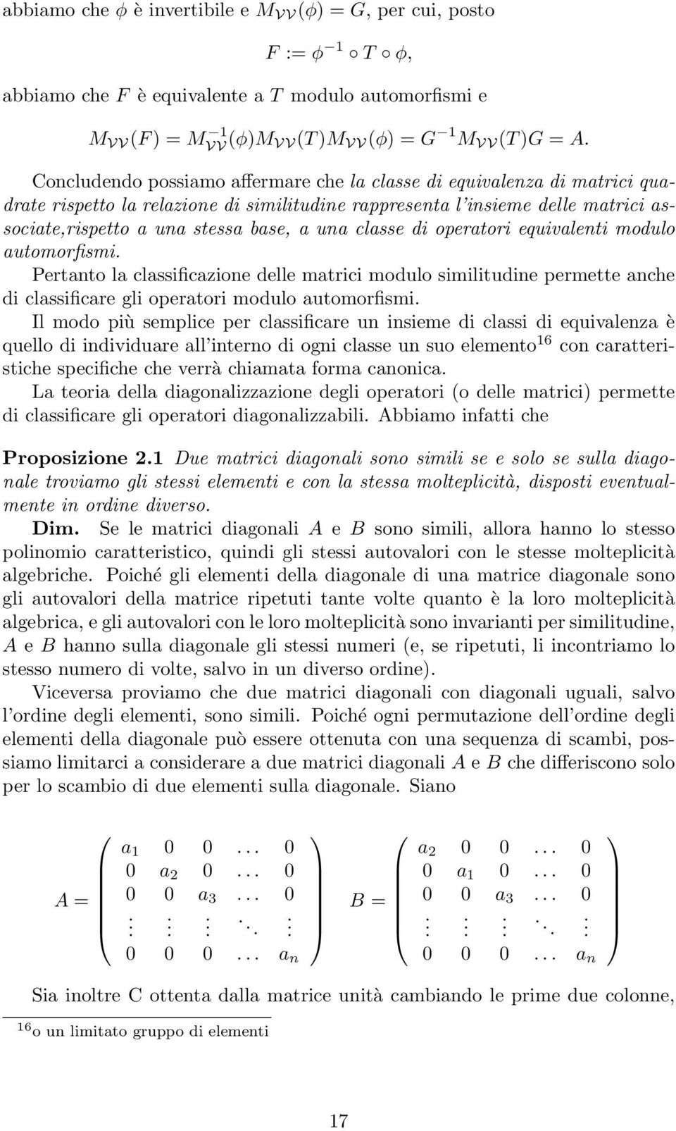 operatori equivalenti modulo automorfismi Pertanto la classificazione delle matrici modulo similitudine permette anche di classificare gli operatori modulo automorfismi Il modo più semplice per