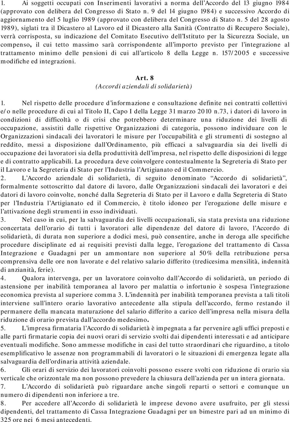 5 del 28 agosto 1989), siglati tra il Dicastero al Lavoro ed il Dicastero alla Sanità (Contratto di Recupero Sociale), verrà corrisposta, su indicazione del Comitato Esecutivo dell Istituto per la