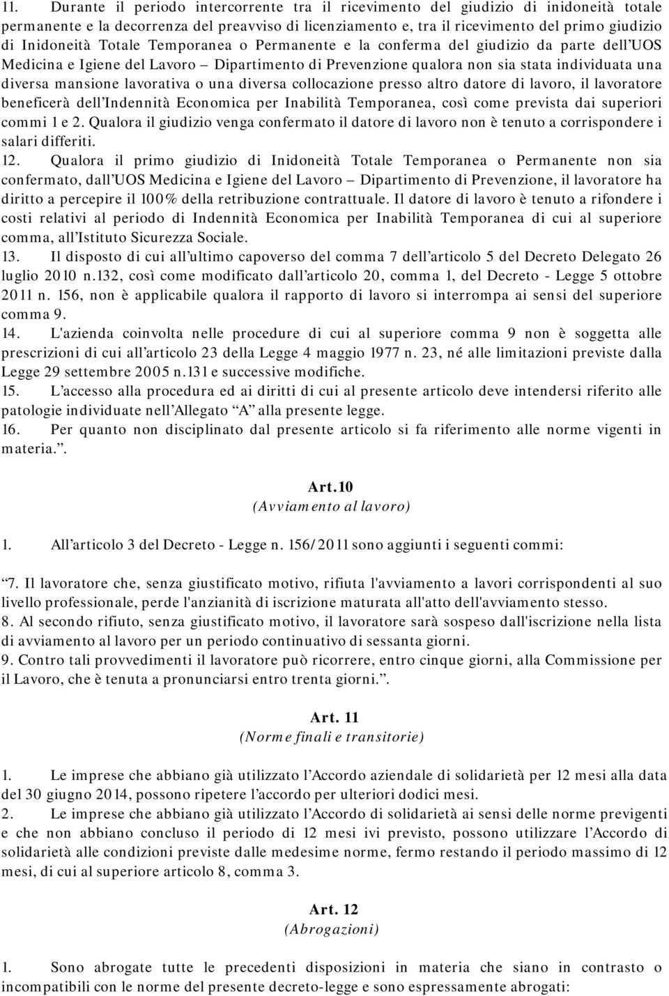 lavorativa o una diversa collocazione presso altro datore di lavoro, il lavoratore beneficerà dell Indennità Economica per Inabilità Temporanea, così come prevista dai superiori commi 1 e 2.