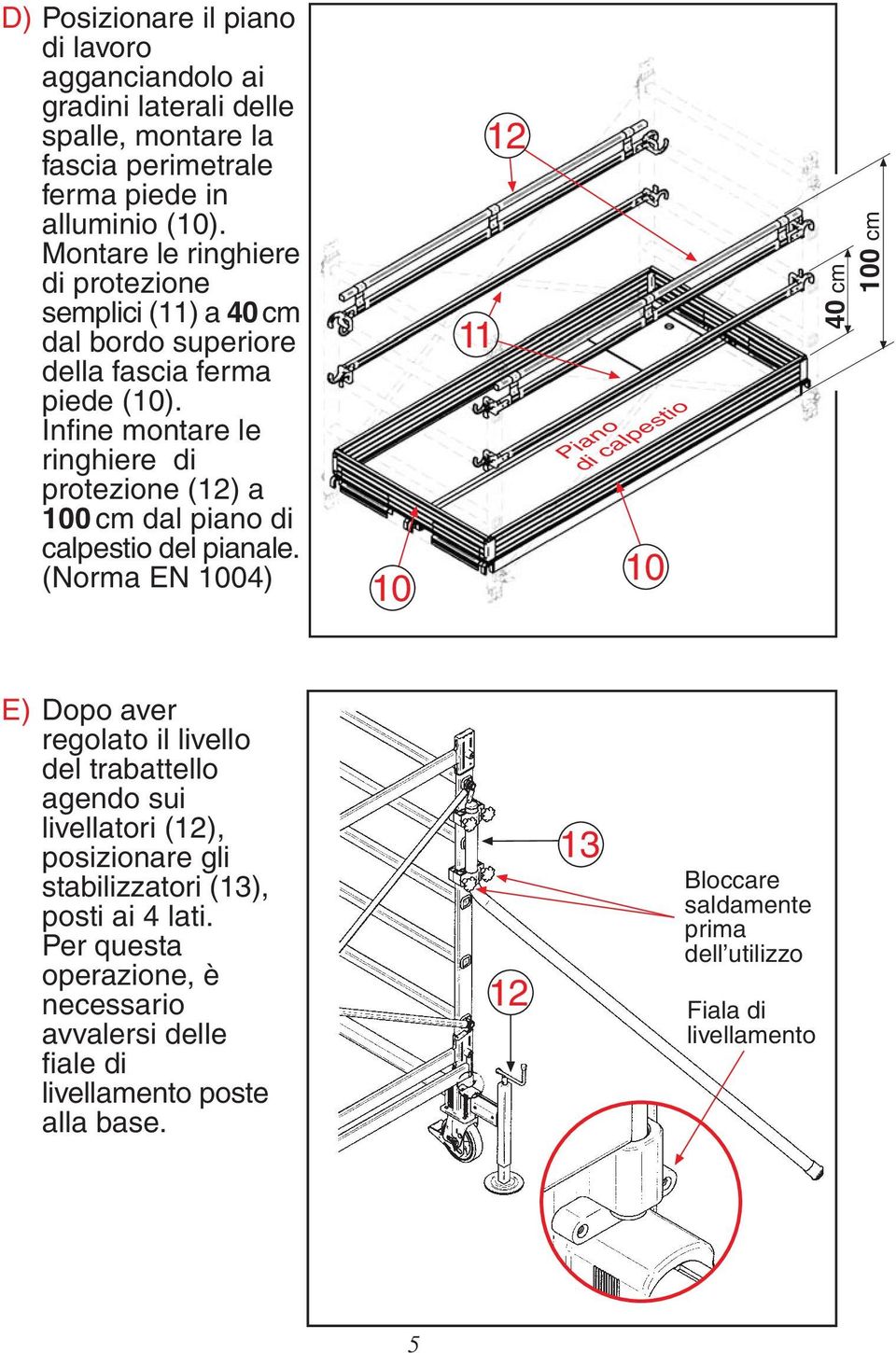 Infine montare le ringhiere di protezione (12) a cm dal piano di calpestio del pianale.