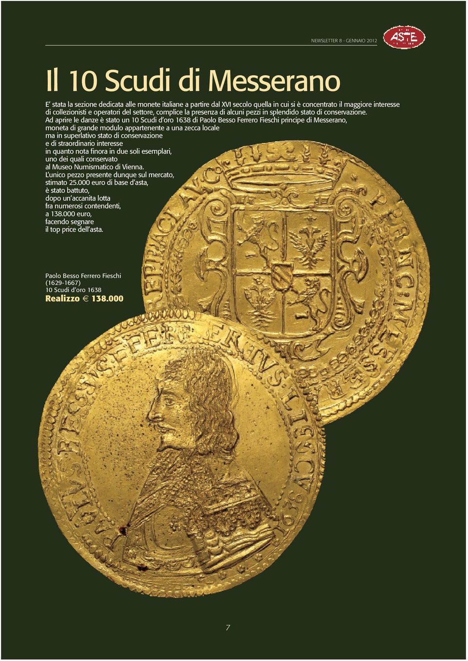 Ad aprire le danze è stato un 10 Scudi d oro 1638 di Paolo Besso Ferrero Fieschi principe di Messerano, moneta di grande modulo appartenente a una zecca locale ma in superlativo stato di