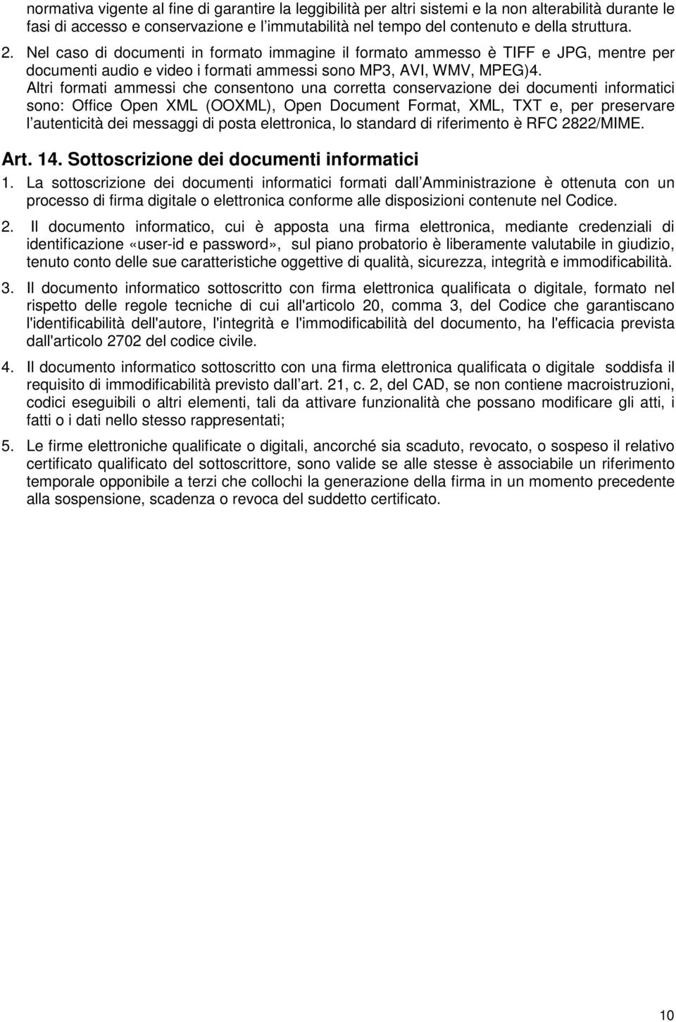 Altri formati ammessi che consentono una corretta conservazione dei documenti informatici sono: Office Open XML (OOXML), Open Document Format, XML, TXT e, per preservare l autenticità dei messaggi di