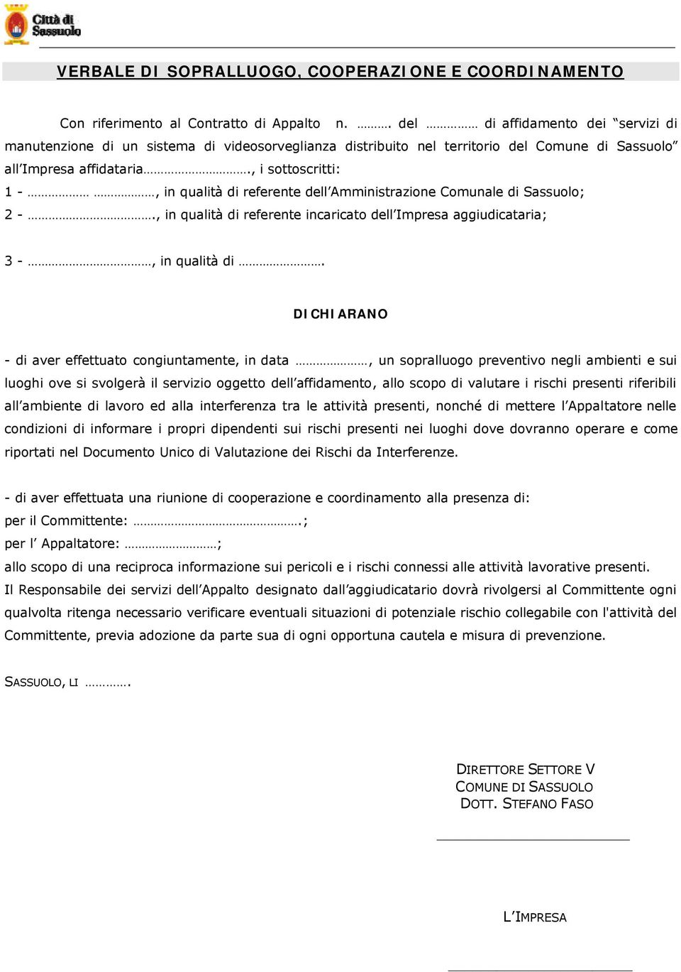 , i sottoscritti: 1 -, in qualità di referente dell Amministrazione Comunale di Sassuolo; 2 -., in qualità di referente incaricato dell Impresa aggiudicataria; 3 -, in qualità di.
