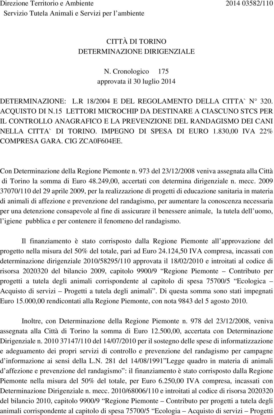 15 LETTORI MICROCHIP DA DESTINARE A CIASCUNO STCS PER IL CONTROLLO ANAGRAFICO E LA PREVENZIONE DEL RANDAGISMO DEI CANI NELLA CITTA` DI TORINO. IMPEGNO DI SPESA DI EURO 1.830,00 IVA 22% COMPRESA GARA.