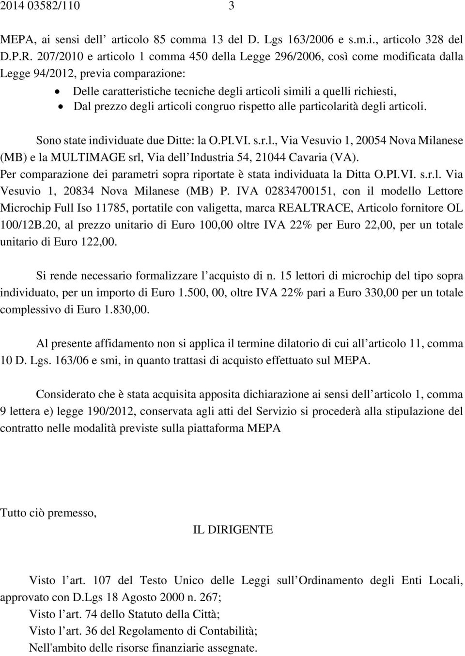 prezzo degli articoli congruo rispetto alle particolarità degli articoli. Sono state individuate due Ditte: la O.PI.VI. s.r.l., Via Vesuvio 1, 20054 Nova Milanese (MB) e la MULTIMAGE srl, Via dell Industria 54, 21044 Cavaria (VA).