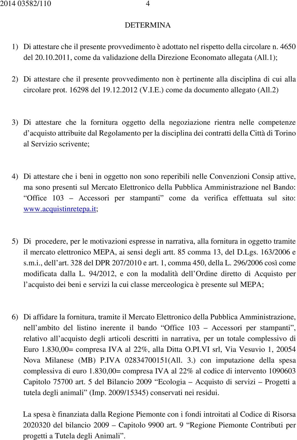 2) 3) Di attestare che la fornitura oggetto della negoziazione rientra nelle competenze d acquisto attribuite dal Regolamento per la disciplina dei contratti della Città di Torino al Servizio