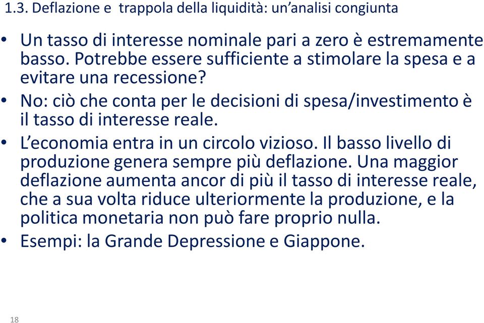 No: ciò che conta per le decisioni di spesa/investimento è il tasso di interesse reale. L economia entra in un circolo vizioso.