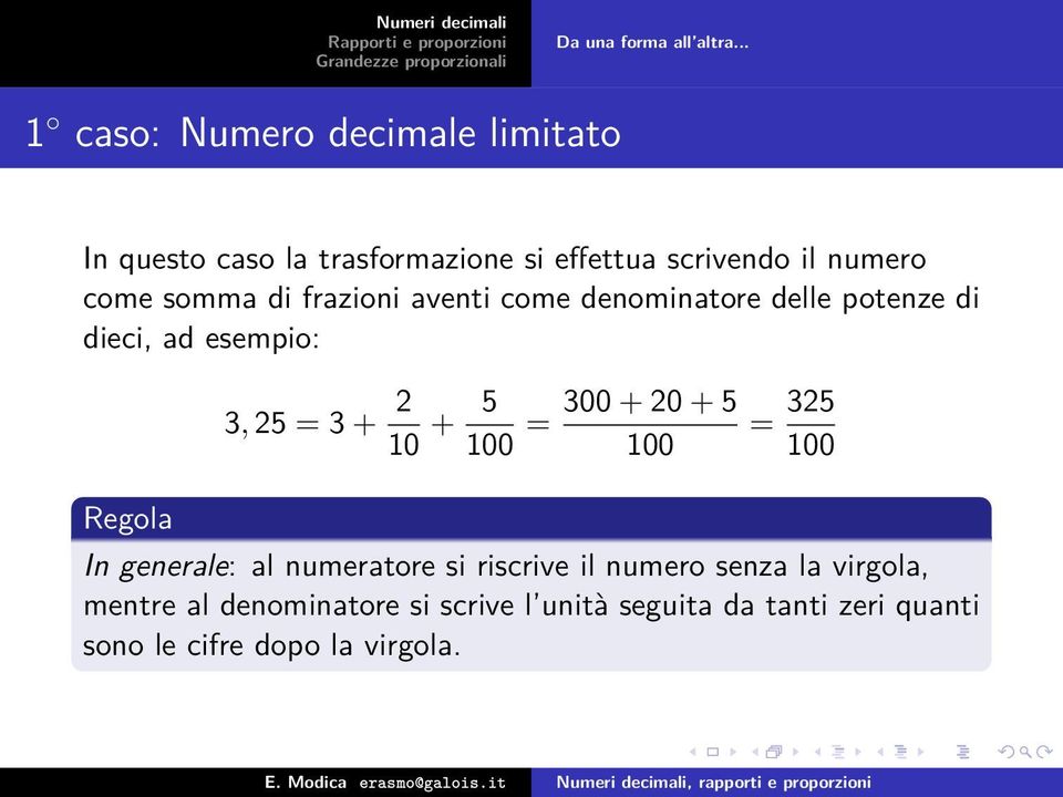 somma di frazioni aventi come denominatore delle potenze di dieci, ad esempio: Regola 3, 25 = 3 + 2 10 + 5