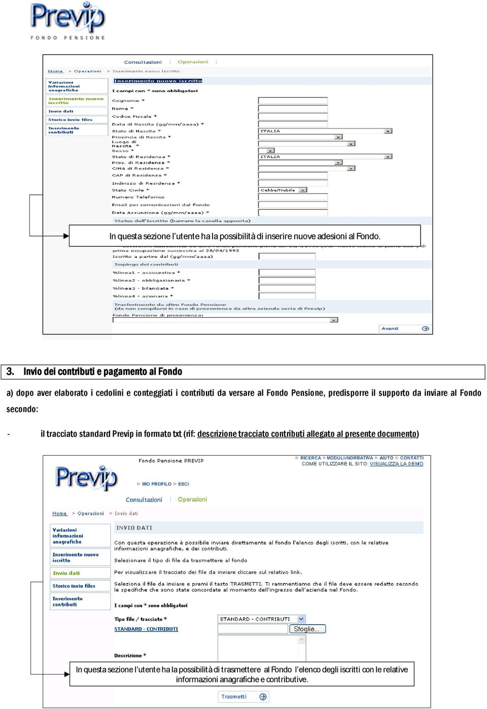 predisporre il supporto da inviare al Fondo secondo: - il tracciato standard Previp in formato txt (rif: descrizione tracciato