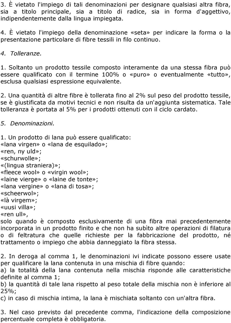 Soltanto un prodotto tessile composto interamente da una stessa fibra può essere qualificato con il termine 100% o «puro» o eventualmente «tutto», esclusa qualsiasi espressione equivalente. 2.