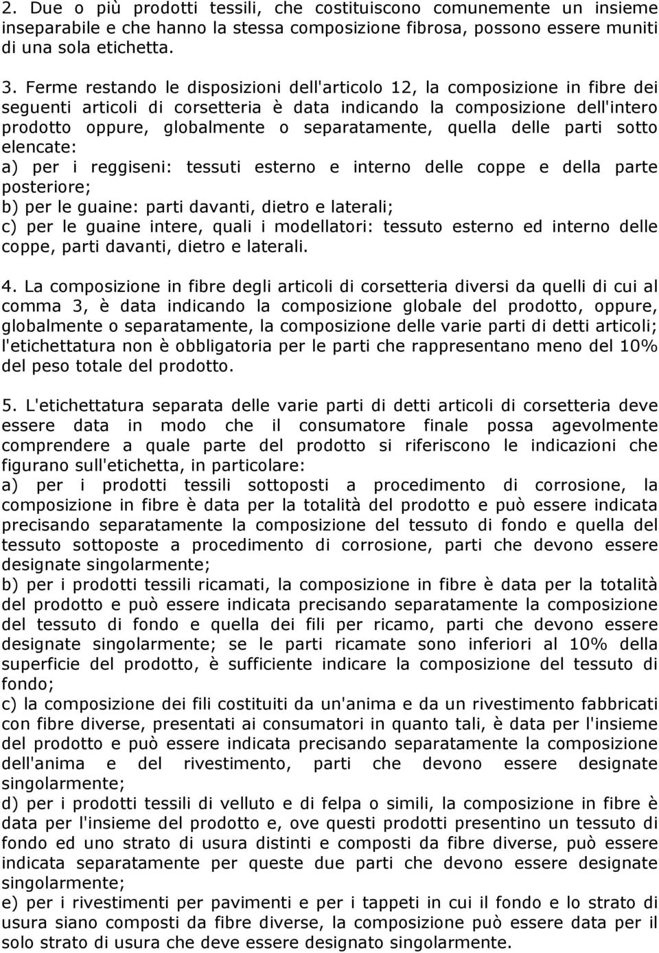 separatamente, quella delle parti sotto elencate: a) per i reggiseni: tessuti esterno e interno delle coppe e della parte posteriore; b) per le guaine: parti davanti, dietro e laterali; c) per le