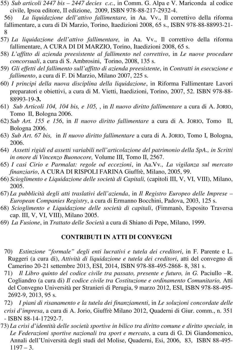 , ISBN 978-88-88993-21- 8 57) La liquidazione dell attivo fallimentare, in Aa. Vv., Il correttivo della riforma fallimentare, A CURA DI DI MARZIO, Torino, Itaedizioni 2008, 65 s.