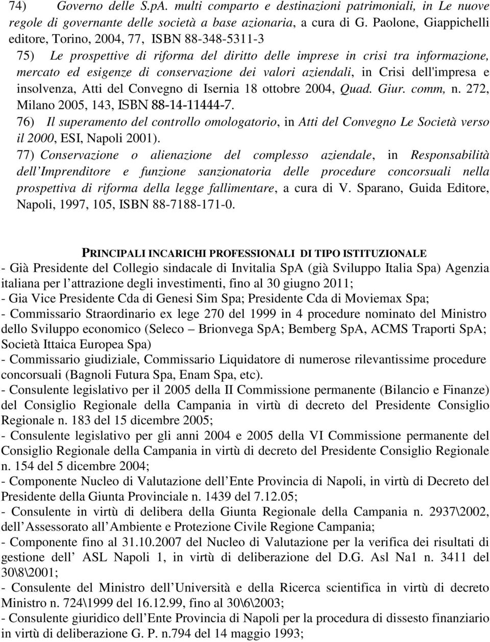aziendali, in Crisi dell'impresa e insolvenza, Atti del Convegno di Isernia 18 ottobre 2004, Quad. Giur. comm, n. 272, Milano 2005, 143, ISBN 88-14-11444-7.