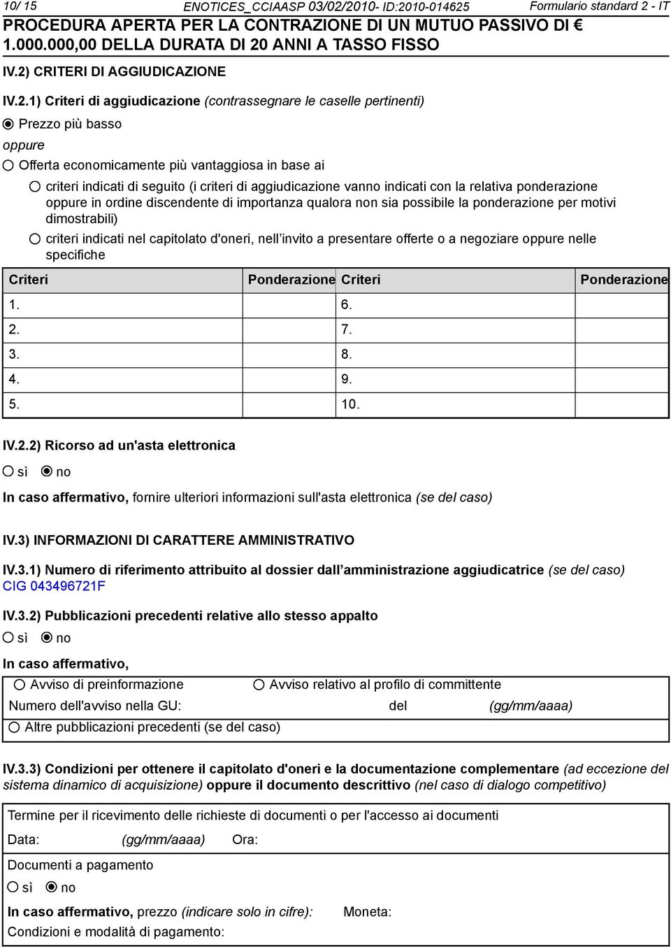 più vantaggiosa in base ai criteri indicati di seguito (i criteri di aggiudicazione van indicati con la relativa ponderazione oppure in ordine discendente di importanza qualora n sia possibile la