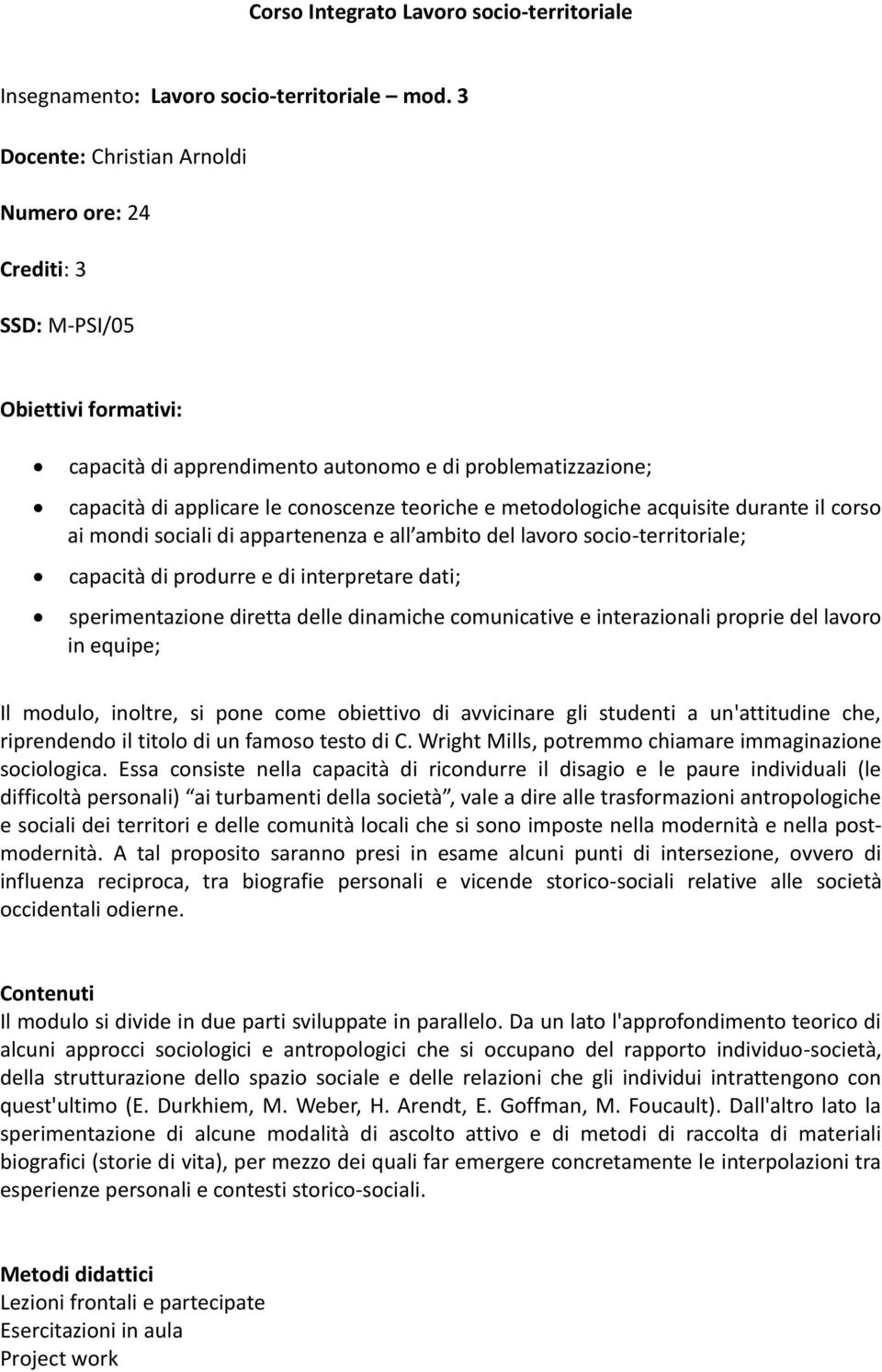 metodologiche acquisite durante il corso ai mondi sociali di appartenenza e all ambito del lavoro socio-territoriale; capacità di produrre e di interpretare dati; sperimentazione diretta delle