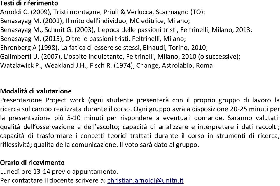 (2015), Oltre le passioni tristi, Feltrinelli, Milano; Ehrenberg A (1998), La fatica di essere se stessi, Einaudi, Torino, 2010; Galimberti U.