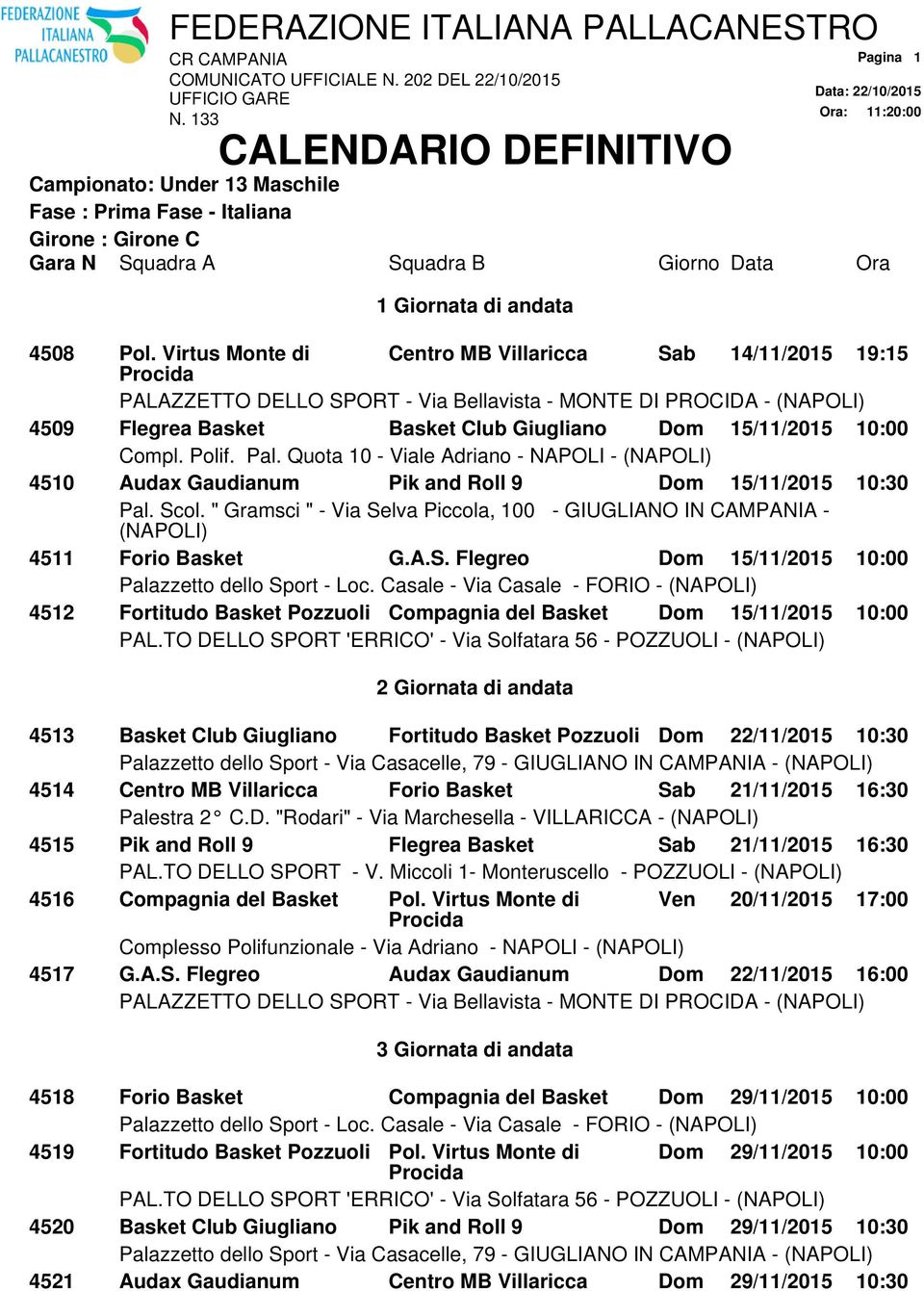 Quota 10 - Viale Adriano - NAPOLI - 4510 Audax Gaudianum Pik and Roll 9 Dom 15/11/2015 10:30 4511 Forio Basket G.A.S. Flegreo Dom 15/11/2015 10:00 Palazzetto dello Sport - Loc.