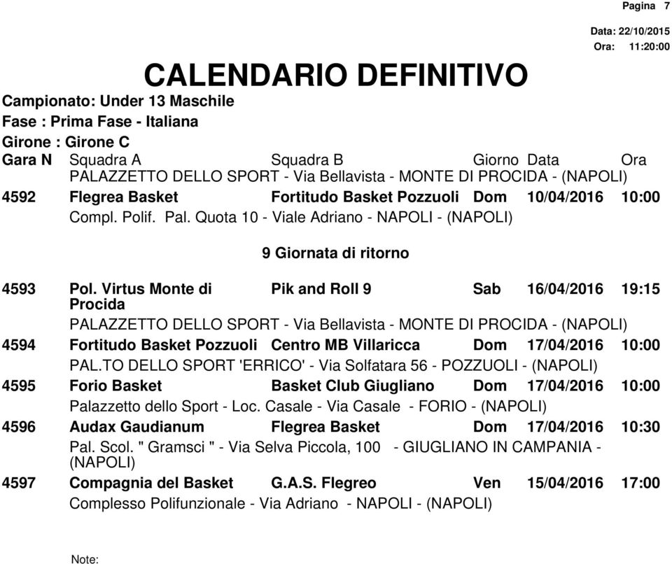Virtus Monte di Pik and Roll 9 Sab 16/04/2016 19:15 4594 Fortitudo Basket Pozzuoli Centro MB Villaricca Dom 17/04/2016 10:00 PAL.