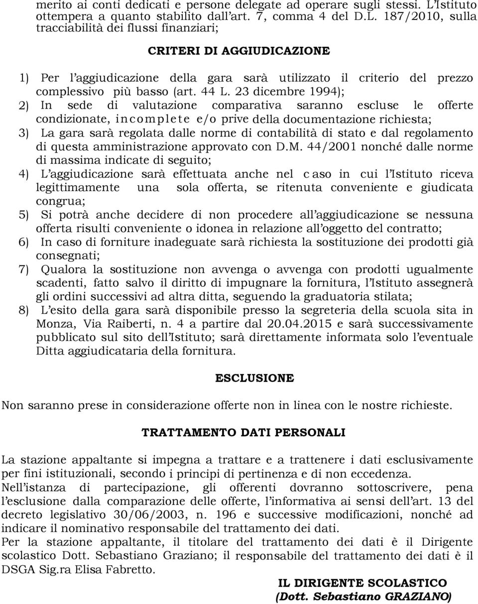 187/2010, sulla tracciabilità dei flussi finanziari; CRITERI DI AGGIUDICAZIONE 1) Per l aggiudicazione della gara sarà utilizzato il criterio del prezzo complessivo più basso (art. 44 L.