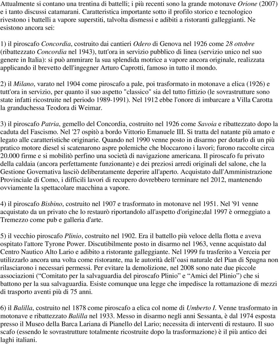 Ne esistono ancora sei: 1) il piroscafo Concordia, costruito dai cantieri Odero di Genova nel 1926 come 28 ottobre (ribattezzato Concordia nel 1943), tutt'ora in servizio pubblico di linea (servizio