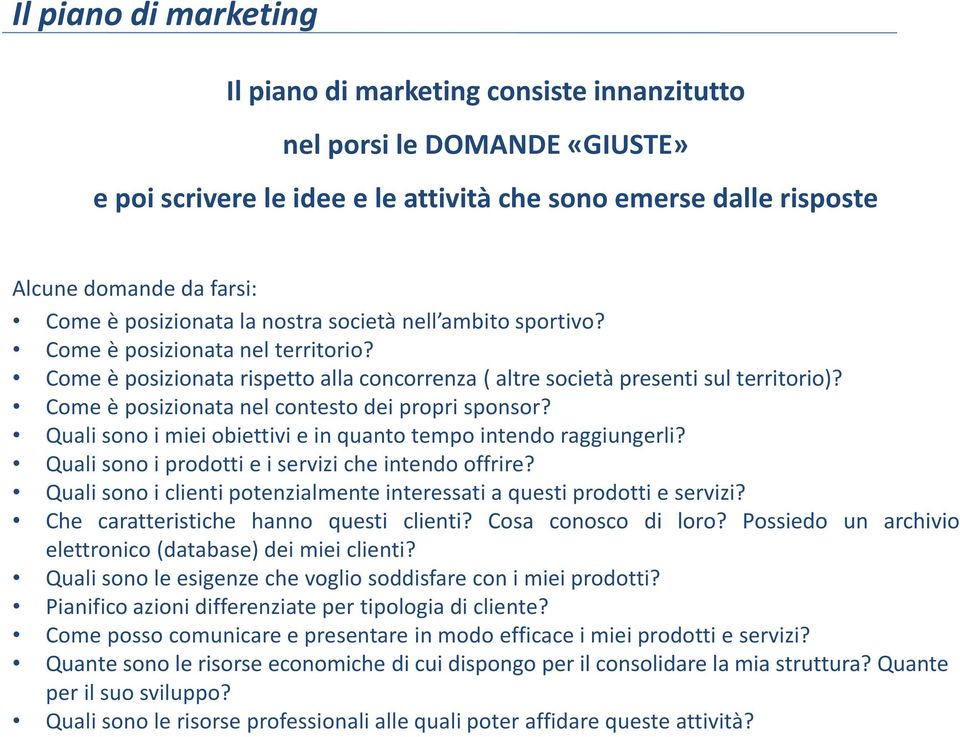 Come è posizionata nel contesto dei propri sponsor? Quali sono i miei obiettivi e in quanto tempo intendo raggiungerli? Quali sono i prodotti e i servizi che intendo offrire?