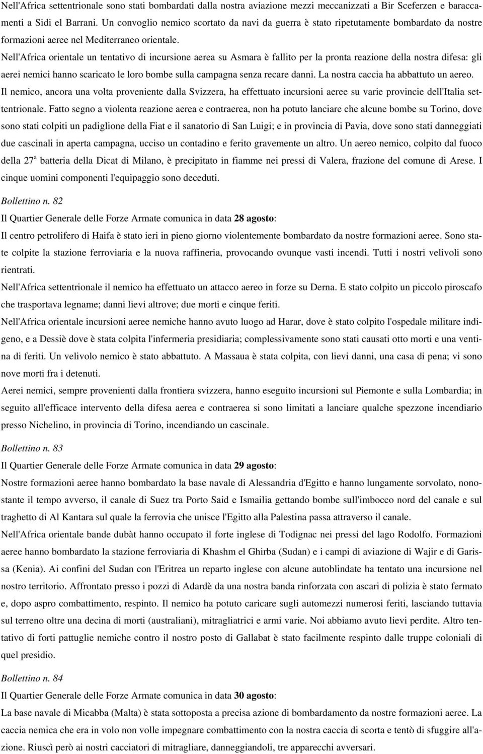 Nell'Africa orientale un tentativo di incursione aerea su Asmara è fallito per la pronta reazione della nostra difesa: gli aerei nemici hanno scaricato le loro bombe sulla campagna senza recare danni.