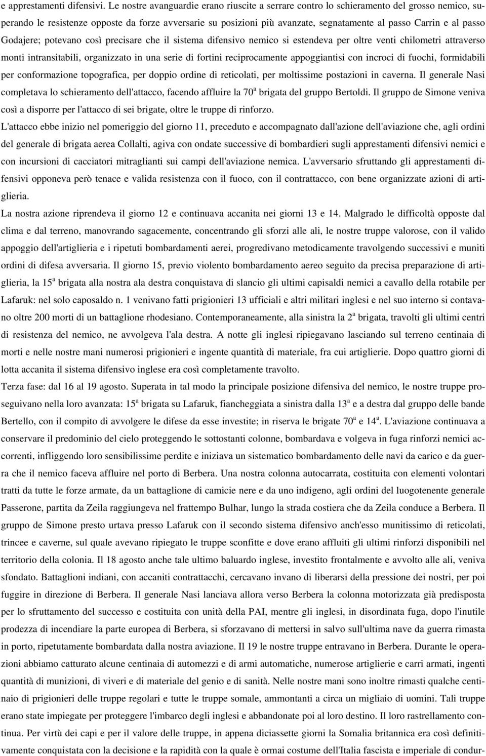 al passo Godajere; potevano così precisare che il sistema difensivo nemico si estendeva per oltre venti chilometri attraverso monti intransitabili, organizzato in una serie di fortini reciprocamente