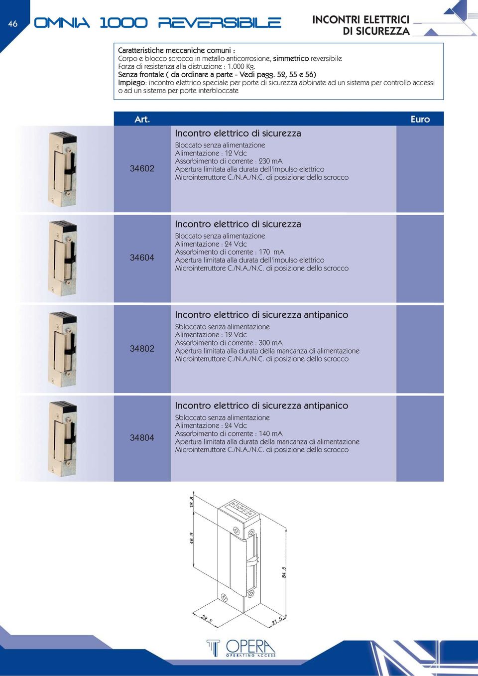 52, 55 e 56) Impiego: incontro elettrico speciale per porte di sicurezza abbinate ad un sistema per controllo accessi o ad un sistema per porte interbloccate 34602 Alimentazione : 12 Vdc Assorbimento