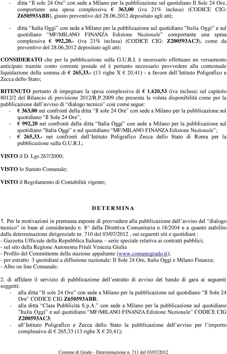 2012 depositato agli atti; - ditta Italia Oggi con sede a Milano per la pubblicazione sul quotidiano "Italia Oggi e sul quotidiano MF/MILANO FINANZA Edizione Nazionale comportante una spesa