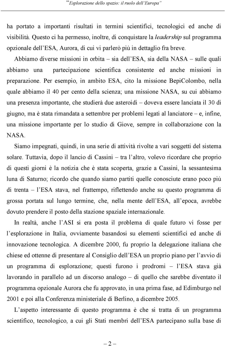 Abbiamo diverse missioni in orbita sia dell ESA, sia della NASA sulle quali abbiamo una partecipazione scientifica consistente ed anche missioni in preparazione.