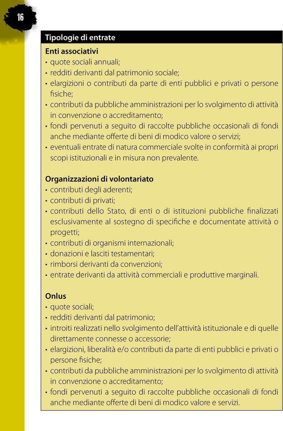 valore o servizi; eventuali entrate di natura commerciale svolte in conformità ai propri scopi istituzionali e in misura non prevalente.