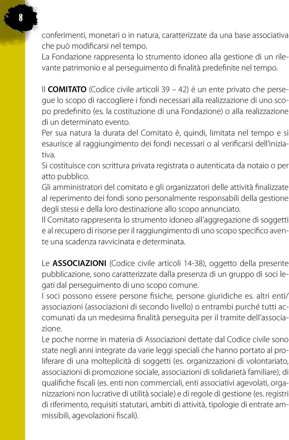 Il COMITATO (Codice civile articoli 39 42) è un ente privato che persegue lo scopo di raccogliere i fondi necessari alla realizzazione di uno scopo predefinito (es.