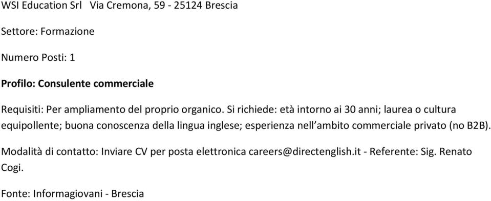 Si richiede: età intorno ai 30 anni; laurea o cultura equipollente; buona conoscenza della lingua