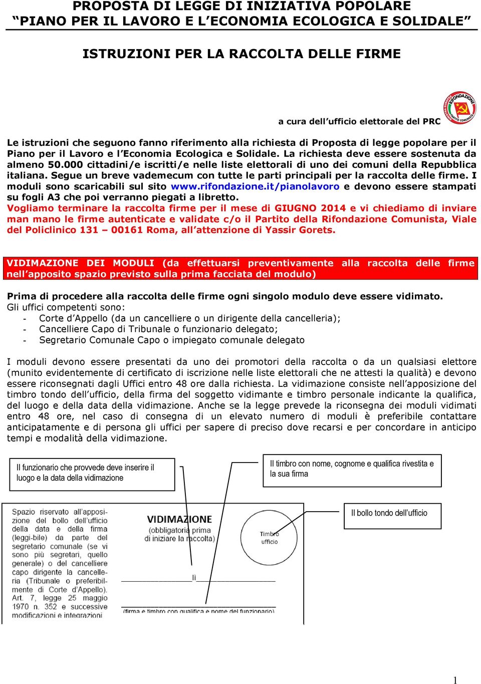 000 cittadini/e iscritti/e nelle liste elettorali di uno dei comuni della Repubblica italiana. Segue un breve vademecum con tutte le parti principali per la raccolta delle firme.