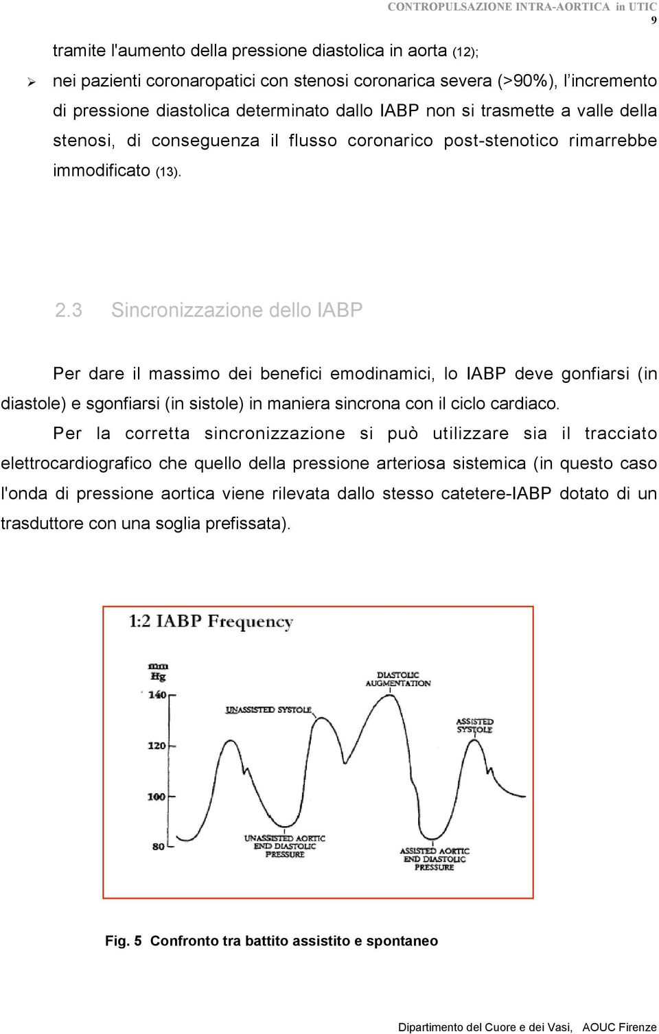 3 Sincronizzazione dello IABP Per dare il massimo dei benefici emodinamici, lo IABP deve gonfiarsi (in diastole) e sgonfiarsi (in sistole) in maniera sincrona con il ciclo cardiaco.