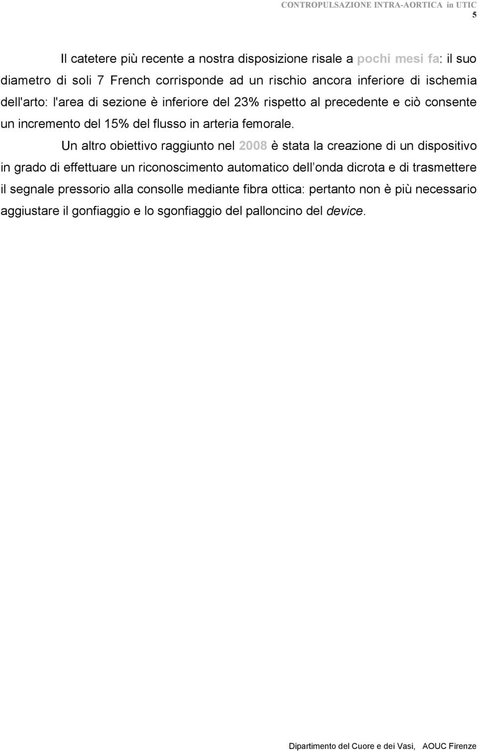 Un altro obiettivo raggiunto nel 2008 è stata la creazione di un dispositivo in grado di effettuare un riconoscimento automatico dell onda dicrota e di