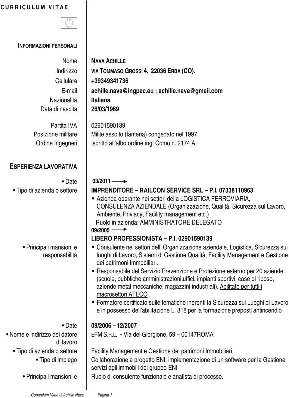 2174 A ESPERIENZA LAVORATIVA Date 03/2011 Tipo di azienda o settore IMPRENDITORE RAILCON SERVICE SRL P.I. 07338110963 Azienda operante nei settori della LOGISTICA FERROVIARIA, CONSULENZA AZIENDALE (Organizzazione, Qualità, Sicurezza sul Lavoro, Ambiente, Priviacy, Facility management etc.